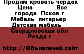 Продам кровать чердак › Цена ­ 6 000 - Все города, Псков г. Мебель, интерьер » Детская мебель   . Свердловская обл.,Ревда г.